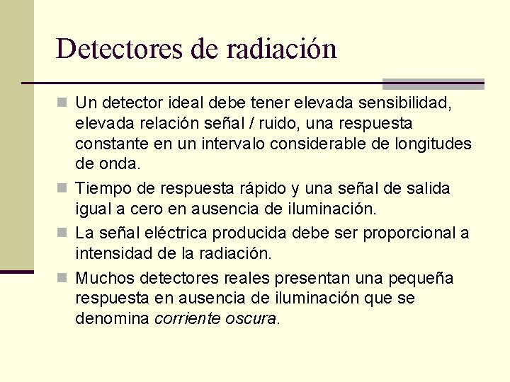 Detectores de radiación n Un detector ideal debe tener elevada sensibilidad, elevada relación señal