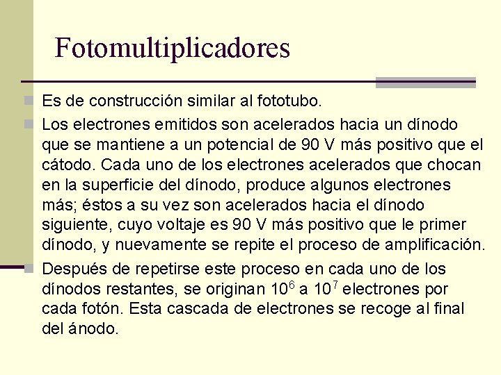 Fotomultiplicadores n Es de construcción similar al fototubo. n Los electrones emitidos son acelerados