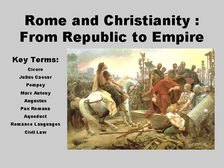 Rome and Christianity : From Republic to Empire Key Terms: Cicero Julius Caesar Pompey