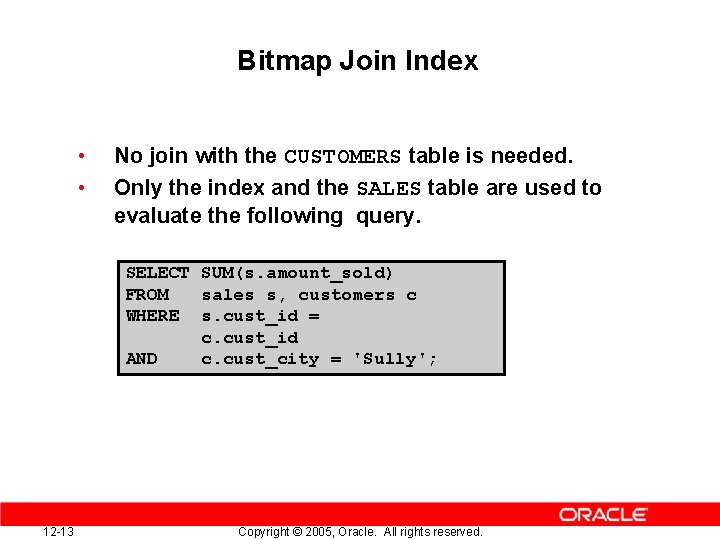 Bitmap Join Index • • No join with the CUSTOMERS table is needed. Only