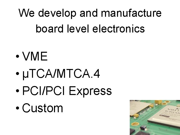 We develop and manufacture board level electronics • VME • µTCA/MTCA. 4 • PCI/PCI