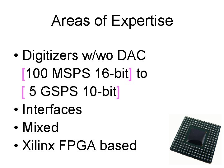 Areas of Expertise • Digitizers w/wo DAC [100 MSPS 16 -bit] to [ 5