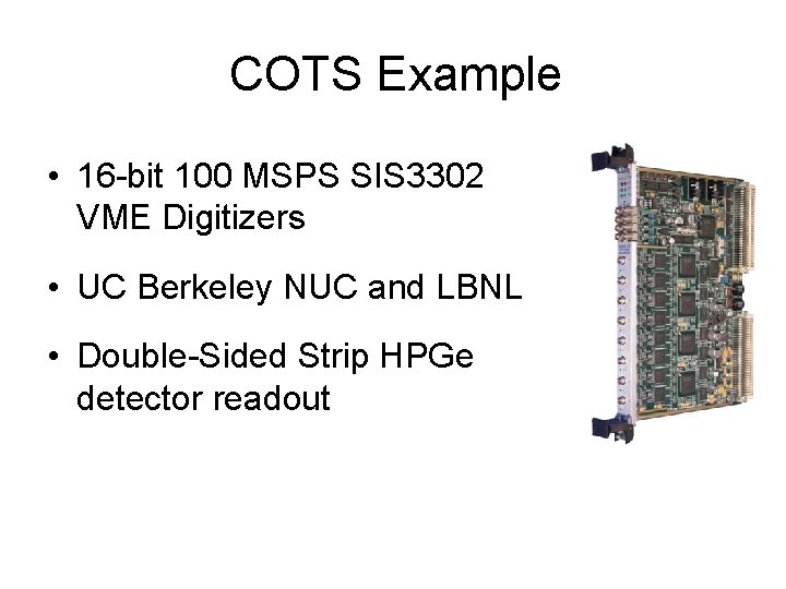 COTS Example • 16 -bit 100 MSPS SIS 3302 VME Digitizers • UC Berkeley