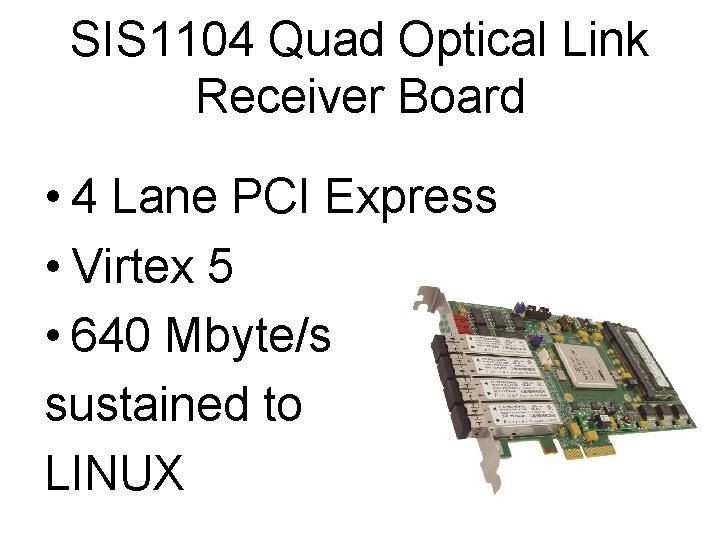 SIS 1104 Quad Optical Link Receiver Board • 4 Lane PCI Express • Virtex