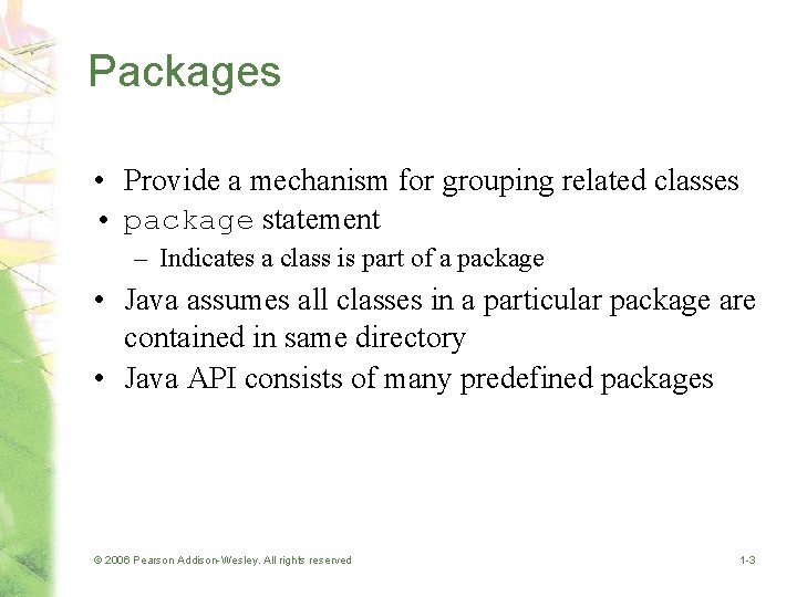 Packages • Provide a mechanism for grouping related classes • package statement – Indicates