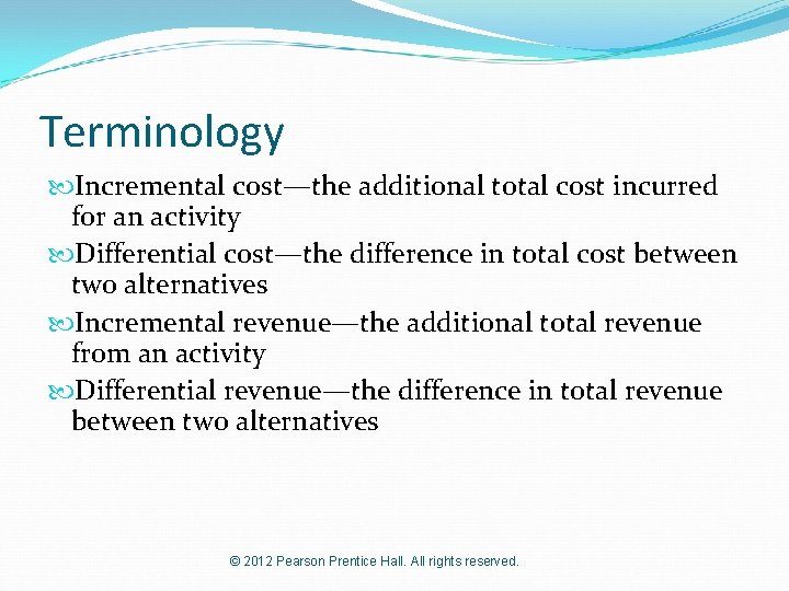 Terminology Incremental cost—the additional total cost incurred for an activity Differential cost—the difference in