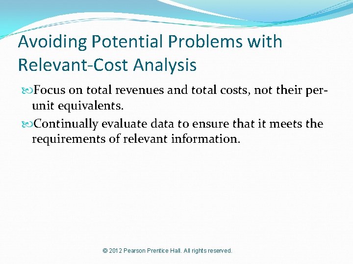 Avoiding Potential Problems with Relevant-Cost Analysis Focus on total revenues and total costs, not