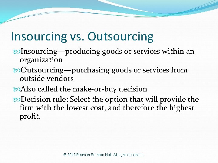 Insourcing vs. Outsourcing Insourcing—producing goods or services within an organization Outsourcing—purchasing goods or services