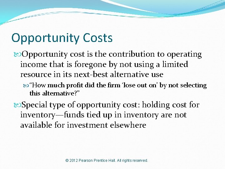 Opportunity Costs Opportunity cost is the contribution to operating income that is foregone by