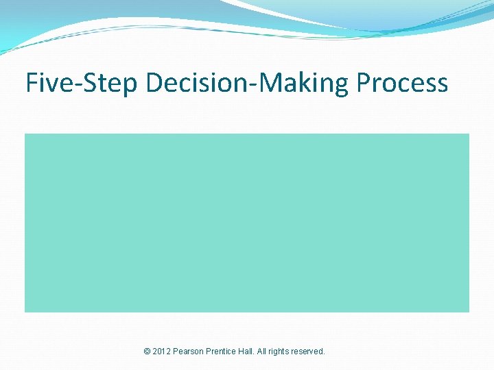 Five-Step Decision-Making Process © 2012 Pearson Prentice Hall. All rights reserved. 