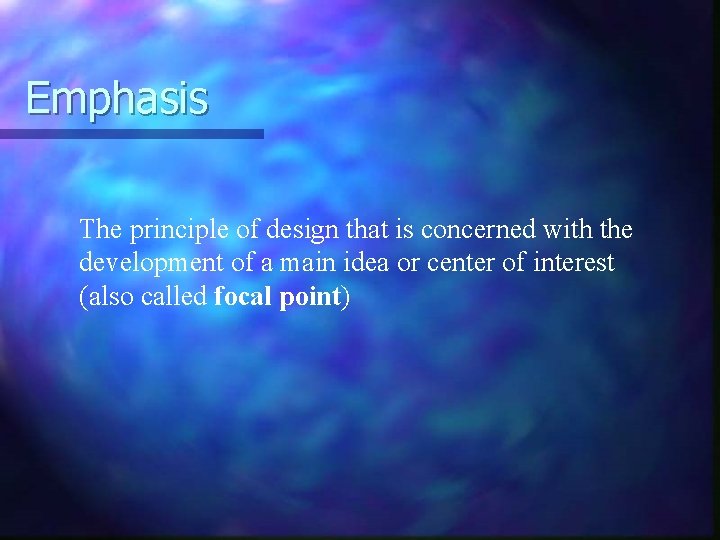 Emphasis The principle of design that is concerned with the development of a main