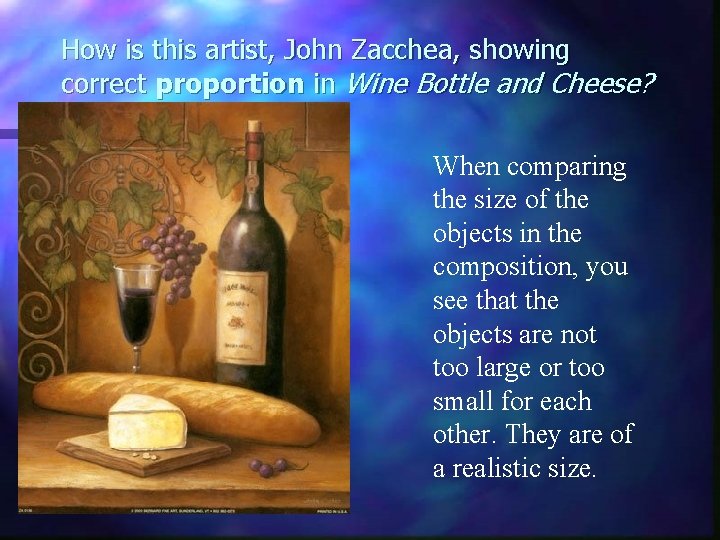 How is this artist, John Zacchea, showing correct proportion in Wine Bottle and Cheese?