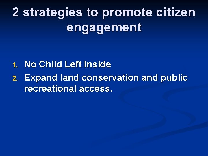 2 strategies to promote citizen engagement 1. 2. No Child Left Inside Expand land