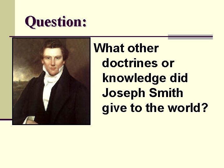 Question: What other doctrines or knowledge did Joseph Smith give to the world? 