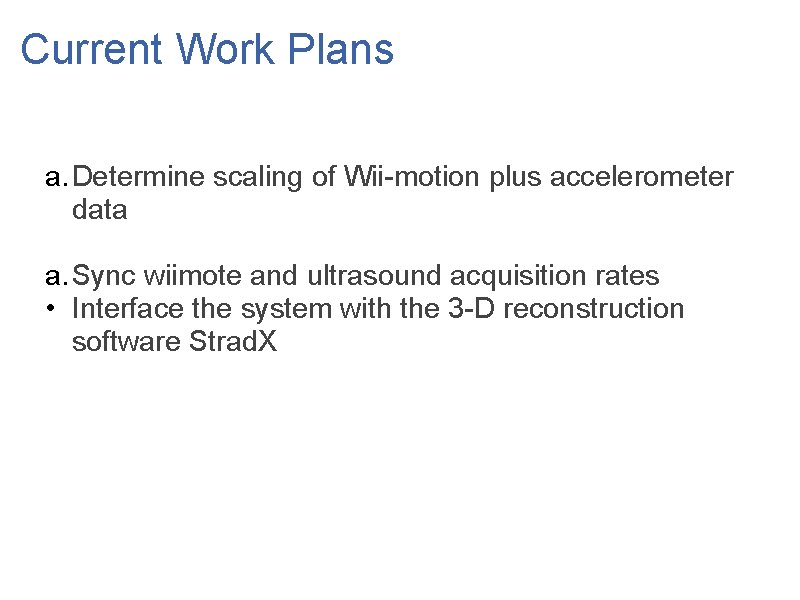 Current Work Plans a. Determine scaling of Wii-motion plus accelerometer data a. Sync wiimote