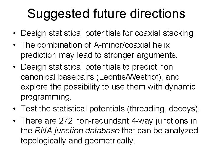 Suggested future directions • Design statistical potentials for coaxial stacking. • The combination of