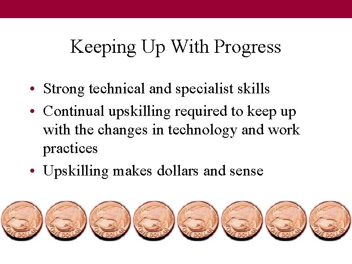 Keeping Up With Progress • Strong technical and specialist skills • Continual upskilling required