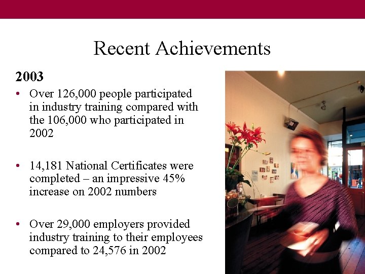 Recent Achievements 2003 • Over 126, 000 people participated in industry training compared with