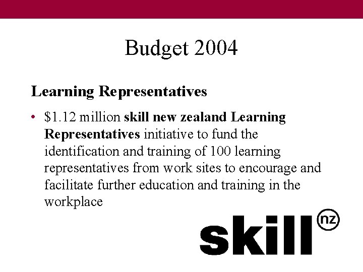 Budget 2004 Learning Representatives • $1. 12 million skill new zealand Learning Representatives initiative