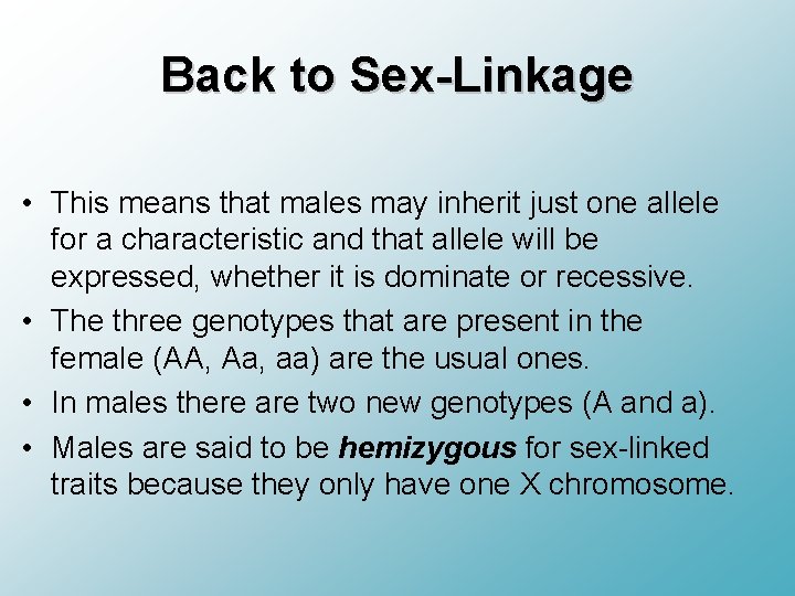 Back to Sex-Linkage • This means that males may inherit just one allele for