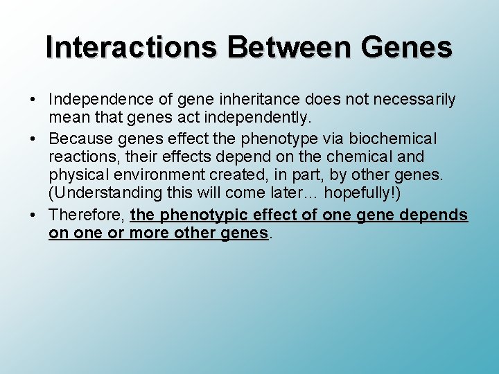 Interactions Between Genes • Independence of gene inheritance does not necessarily mean that genes