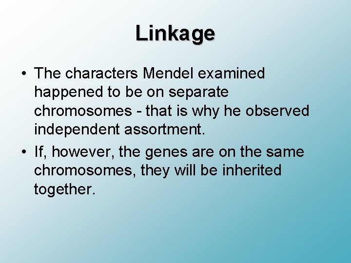 Linkage • The characters Mendel examined happened to be on separate chromosomes - that