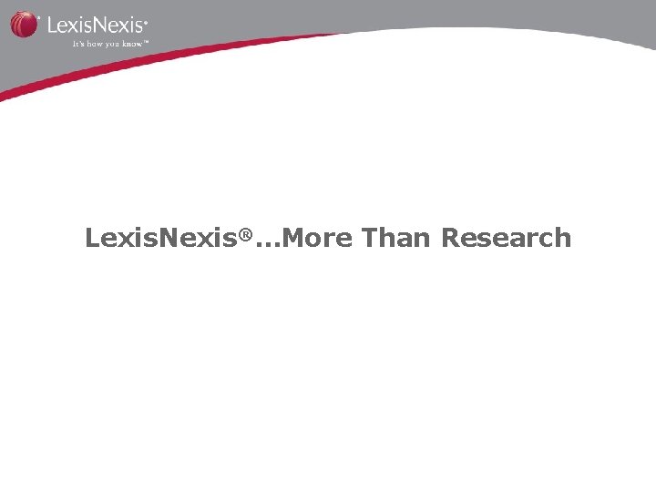 Lexis. Nexis®…More Than Research 
