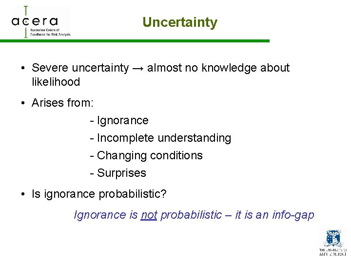 Uncertainty • Severe uncertainty → almost no knowledge about likelihood • Arises from: -