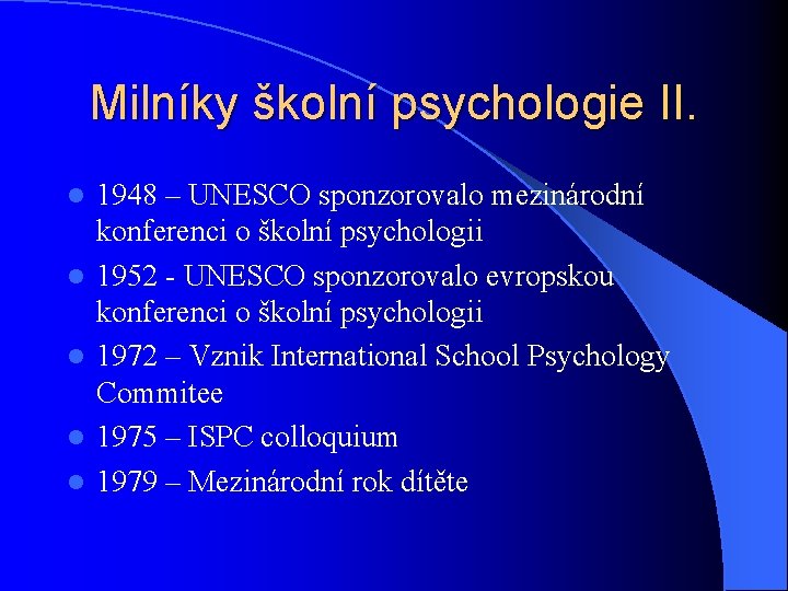 Milníky školní psychologie II. l l l 1948 – UNESCO sponzorovalo mezinárodní konferenci o