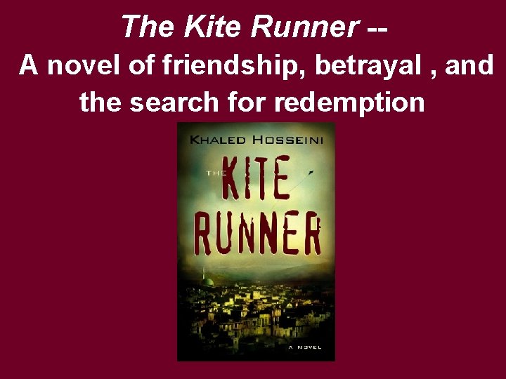 The Kite Runner -A novel of friendship, betrayal , and the search for redemption
