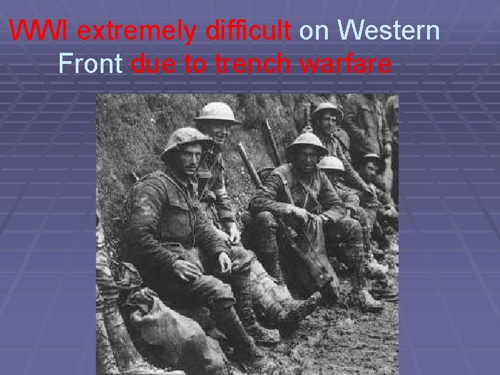 WWI extremely difficult on Western Front due to trench warfare 