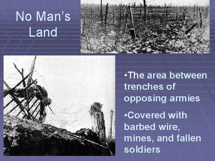 No Man’s Land • The area between trenches of opposing armies • Covered with