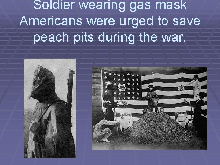 Soldier wearing gas mask Americans were urged to save peach pits during the war.