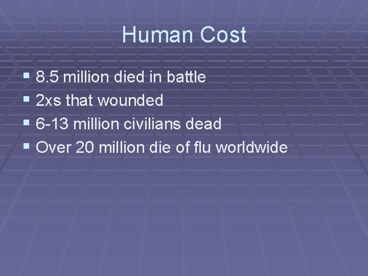 Human Cost § 8. 5 million died in battle § 2 xs that wounded