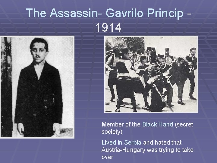 The Assassin- Gavrilo Princip 1914 Member of the Black Hand (secret society) Lived in