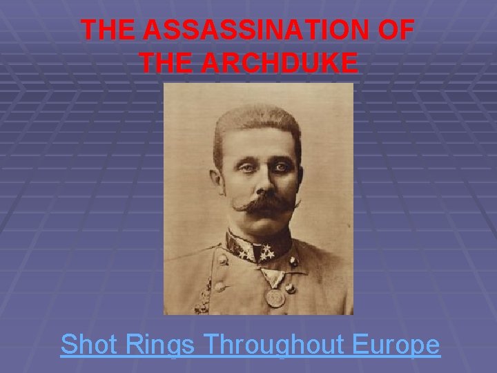 THE ASSASSINATION OF THE ARCHDUKE Shot Rings Throughout Europe 