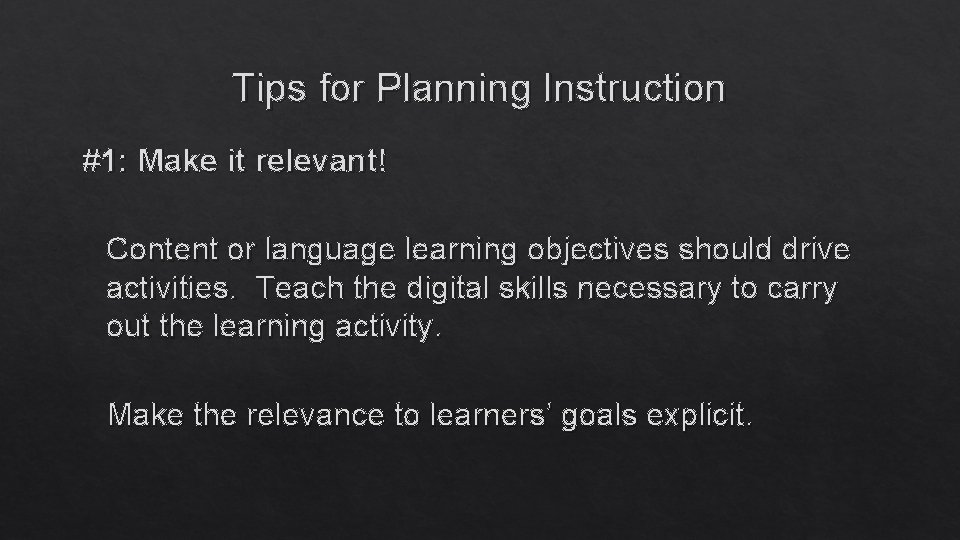 Tips for Planning Instruction #1: Make it relevant! Content or language learning objectives should
