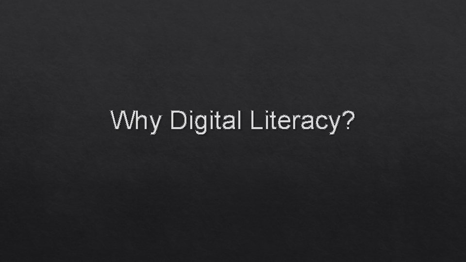 Why Digital Literacy? 