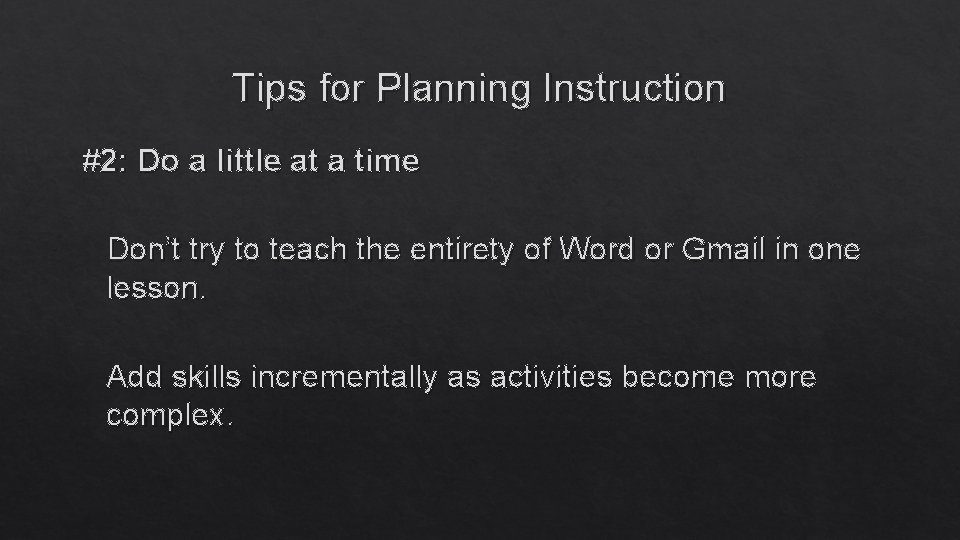 Tips for Planning Instruction #2: Do a little at a time Don’t try to