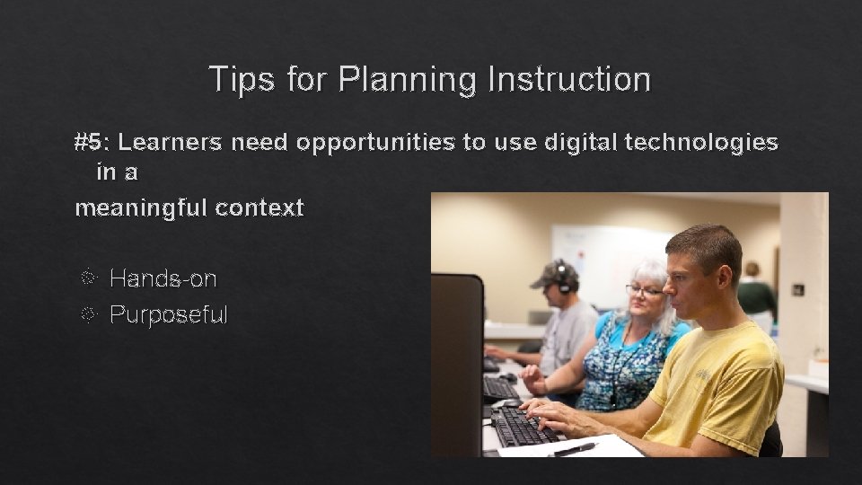 Tips for Planning Instruction #5: Learners need opportunities to use digital technologies in a