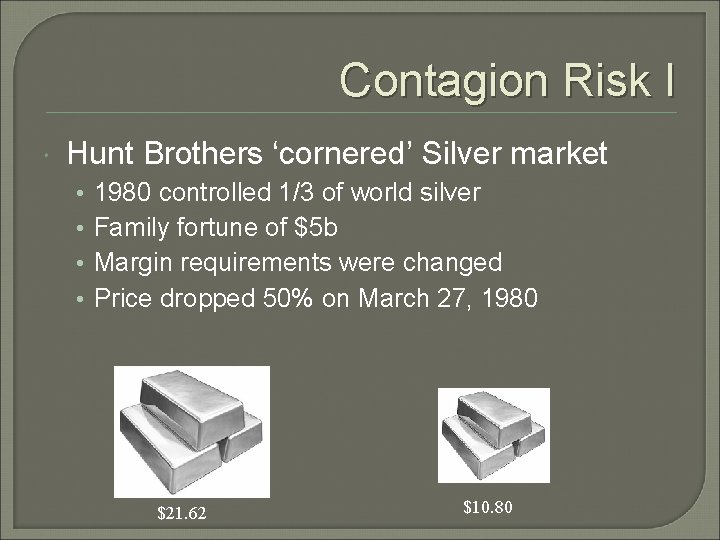 Contagion Risk I Hunt Brothers ‘cornered’ Silver market • • 1980 controlled 1/3 of Contagion Risk I Hunt Brothers ‘cornered’ Silver market • • 1980 controlled 1/3 of