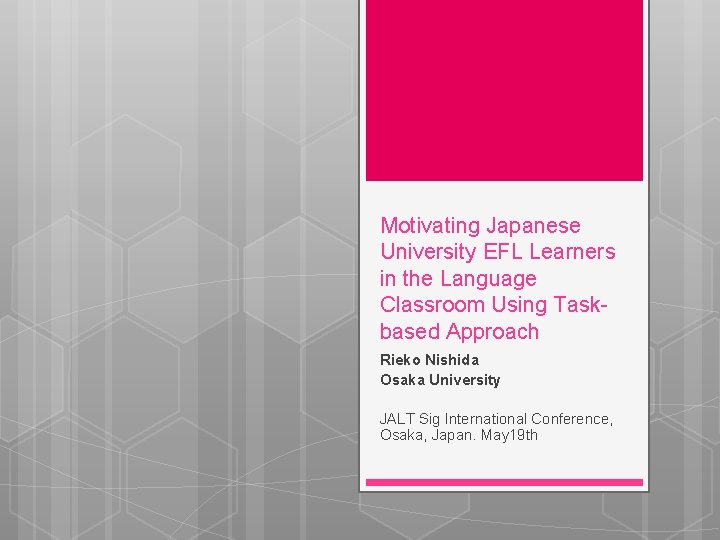 Motivating Japanese University EFL Learners in the Language Classroom Using Taskbased Approach Rieko Nishida