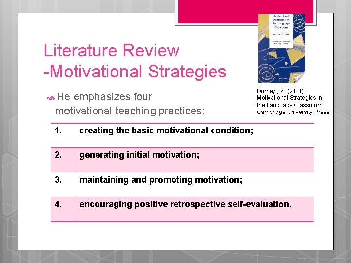 Literature Review -Motivational Strategies He emphasizes four motivational teaching practices: Dorneyi, Z. (2001). Motivational