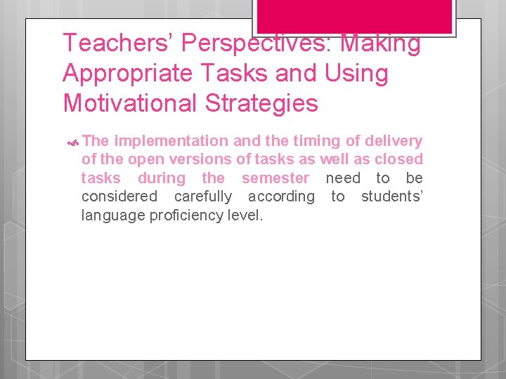 Teachers’ Perspectives: Making Appropriate Tasks and Using Motivational Strategies The implementation and the timing