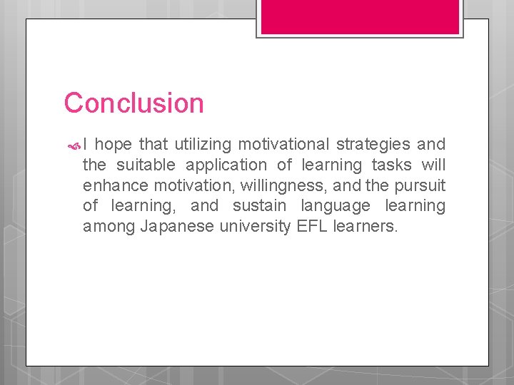 Conclusion I hope that utilizing motivational strategies and the suitable application of learning tasks