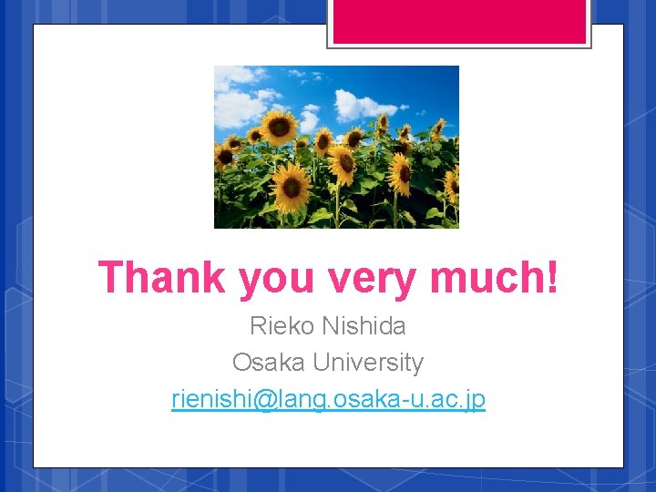Thank you very much! Rieko Nishida Osaka University rienishi@lang. osaka-u. ac. jp 