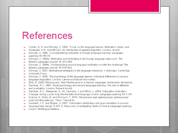 References Cohen, A. D. and Dörneyi, Z. 2002. ‘Focus on the language learner: Motivation,