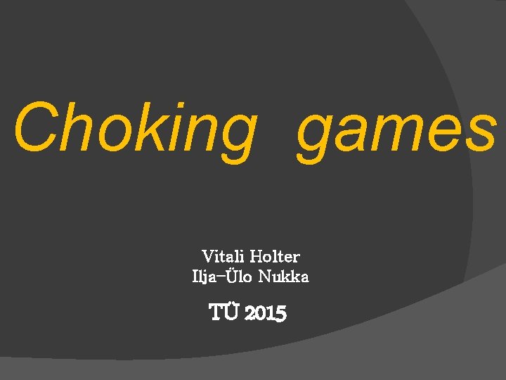 Choking games Vitali Holter Ilja–Ülo Nukka TÜ 2015 