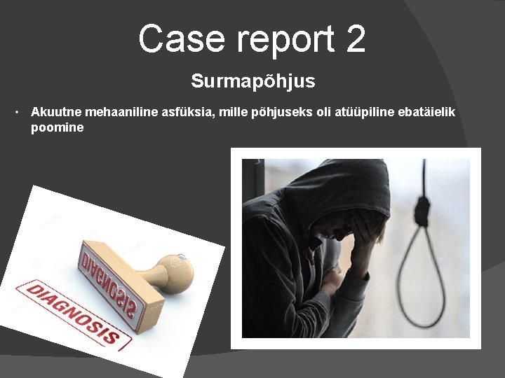 Case report 2 Surmapõhjus • Akuutne mehaaniline asfüksia, mille põhjuseks oli atüüpiline ebatäielik poomine