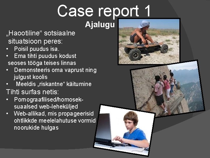 Case report 1 „Haootiline“ sotsiaalne situatsioon peres: Ajalugu • Poisil puudus isa. • Ema